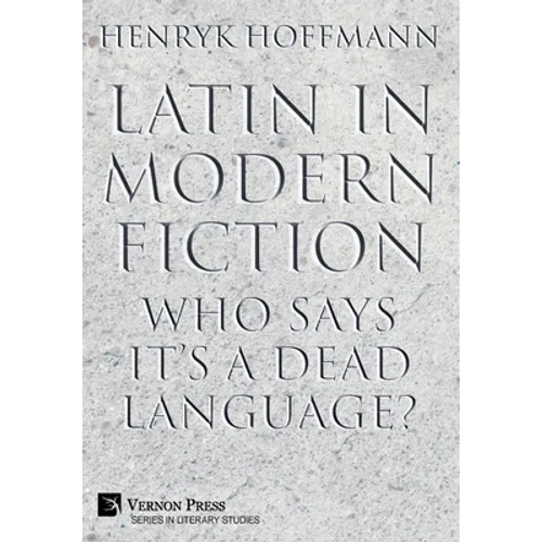 Latin in Modern Fiction: Who Says It's a Dead Language? - Hardcover