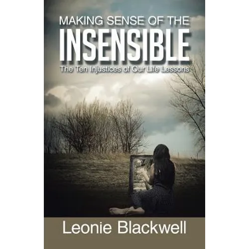 Making Sense of the Insensible: The Ten Injustices of Our Life Lessons - Paperback