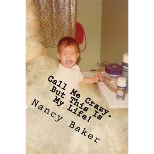 Call Me Crazy, But This Is My Life!: The Story Of Surviving Child Abuse - Paperback