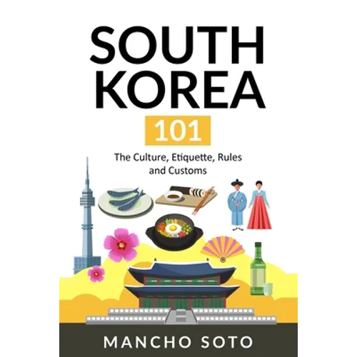 South Korea 101: The Culture, Etiquette, Rules and Customs - Paperback