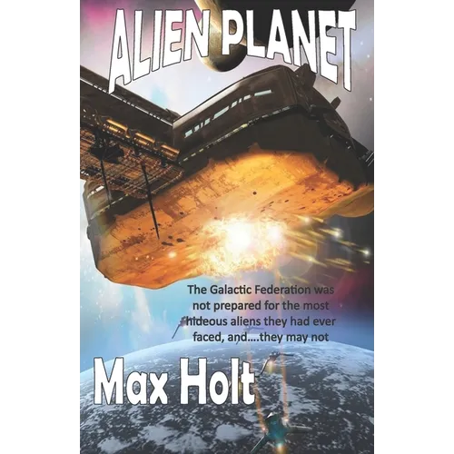 Alien Planet: The Galactic Federation was not prepared for the most hideous aliens they had ever faced, and...they may not win. - Paperback
