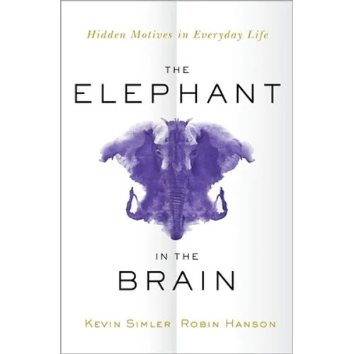 The Elephant in the Brain: Hidden Motives in Everyday Life - Hardcover