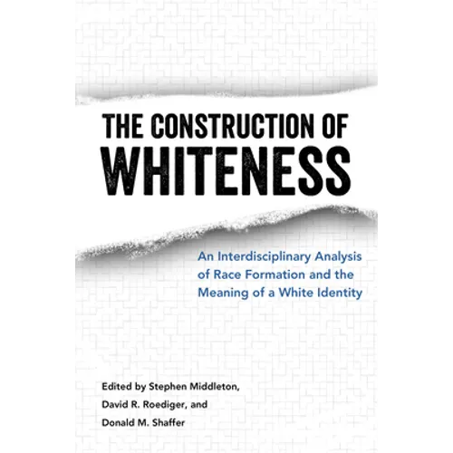 The Construction of Whiteness: An Interdisciplinary Analysis of Race Formation and the Meaning of a White Identity - Paperback