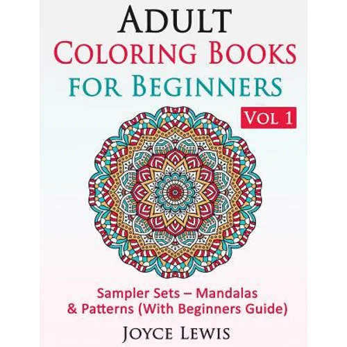 Adult Coloring Books for Beginners Vol 1: Sampler Sets - Mandalas & Patterns (With Beginners Guide) - Paperback