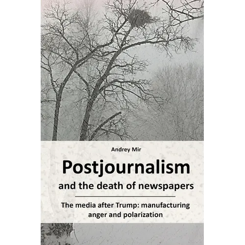 Postjournalism and the death of newspapers. The media after Trump: manufacturing anger and polarization - Paperback