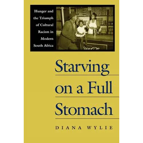 Starving on a Full Stomach Starving on a Full Stomach: Hunger and the Triumph of Cultural Racism in Modern South Afhunger and the Triumph of Cultural - Paperback