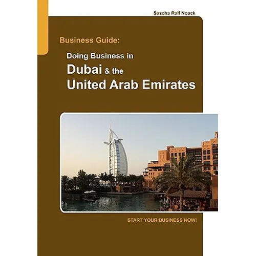 Business Guide: Doing Business in Dubai & the United Arab Emirates: Start Your Business Now! - Paperback