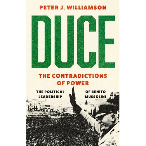 Duce: The Contradictions of Power: The Political Leadership of Benito Mussolini - Hardcover