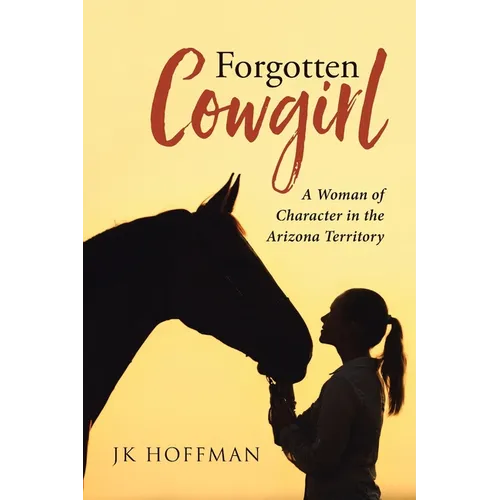 Forgotten Cowgirl: A Woman of Character in the Arizona Territory - Paperback