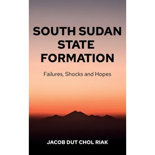 South Sudan State Formation: Failures, Shocks and Hopes - Hardcover