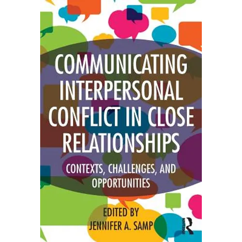 Communicating Interpersonal Conflict in Close Relationships: Contexts, Challenges, and Opportunities - Paperback