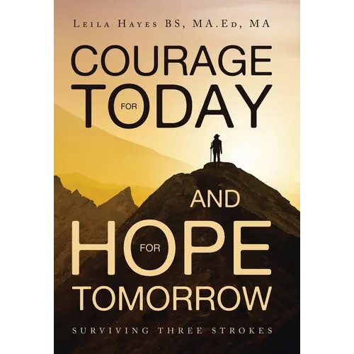 Courage for Today and Hope for Tomorrow: Surviving Three Strokes - Hardcover