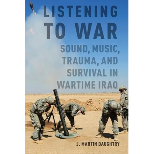 Listening to War: Sound, Music, Trauma, and Survival in Wartime Iraq - Paperback