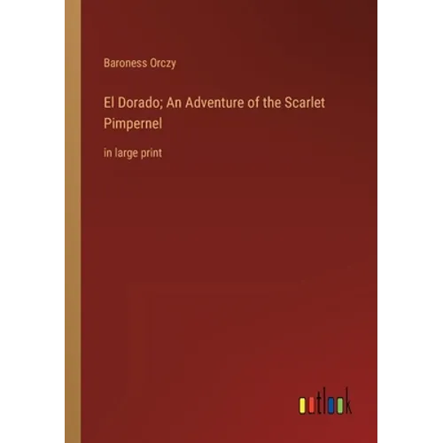 El Dorado; An Adventure of the Scarlet Pimpernel: in large print - Paperback