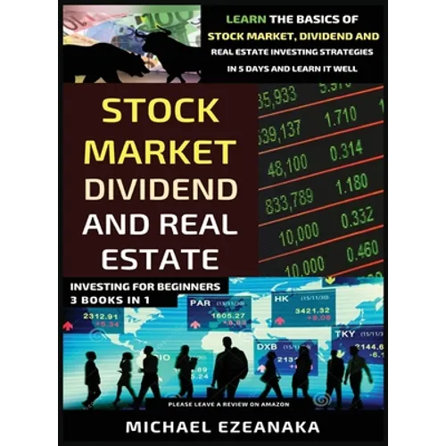Stock Market, Dividend And Real Estate Investing For Beginners (3 Books in 1): Learn The Basics Of Stock Market, Dividend And Real Estate Investing St - Hardcover