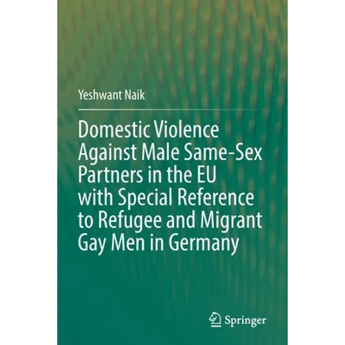 Domestic Violence Against Male Same-Sex Partners in the Eu with Special Reference to Refugee and Migrant Gay Men in Germany - Paperback