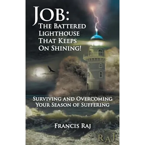 Job: the Battered Lighthouse That Keeps on Shining!: Surviving and Overcoming Your Season of Suffering - Paperback