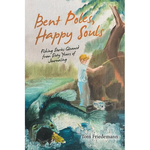 Bent Poles, Happy Souls: Fishing Stories Gleaned from Sixty Years of Journaling - Paperback