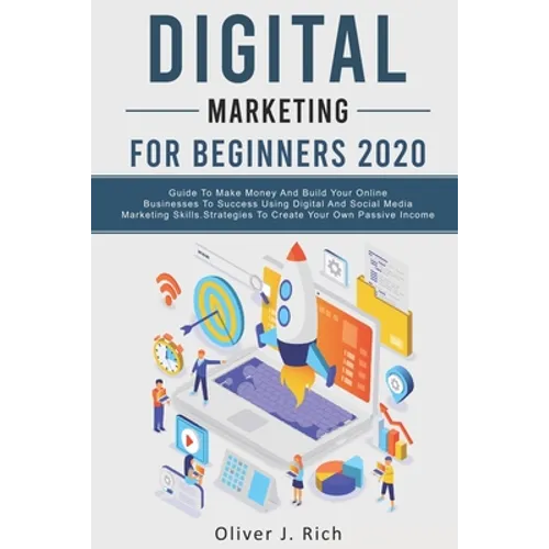 Digital Marketing for Beginners 2020: Guide To Make Money And Build Your Online Businesses To Success Using Digital Marketing Skills, Platforms And To - Paperback