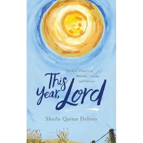 This Year, Lord: Teachers' Prayers of Blessing, Liturgy, and Lament - Paperback