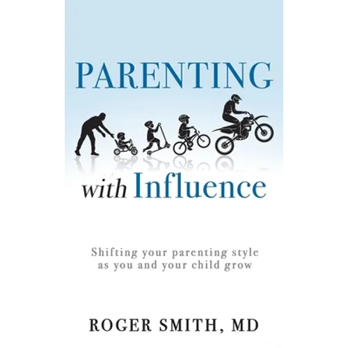 Parenting with Influence: Shifting Your Parenting Style as You and Your Child Grow - Hardcover