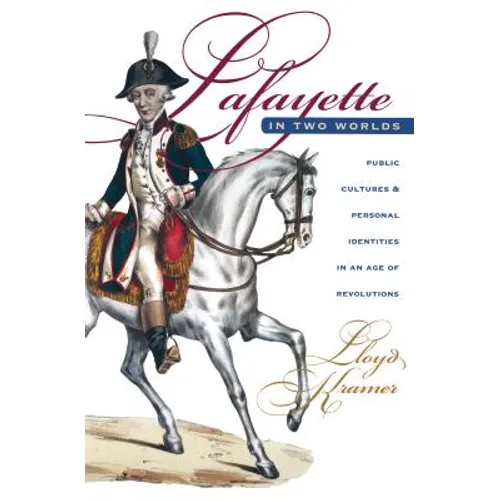 Lafayette in Two Worlds: Public Cultures and Personal Identities in an Age of Revolutions - Paperback