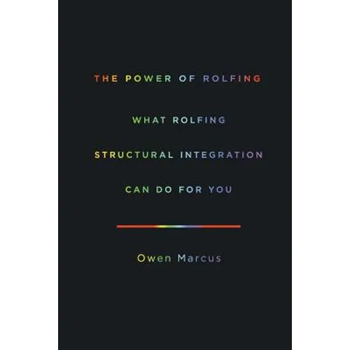 The Power of Rolfing: What Rolfing Structural Integration Can Do For You - Paperback