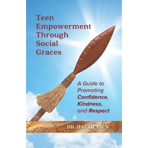 Teen Empowerment Through Social Graces: A Guide to Promoting Confidence, Kindness, and Respect - Paperback
