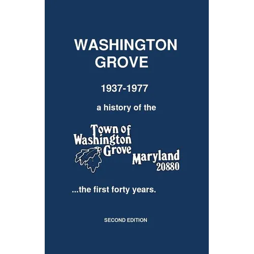 Washington Grove 1937-1977: a history of the Town of Washington Grove, Maryland...the first forty years - Paperback