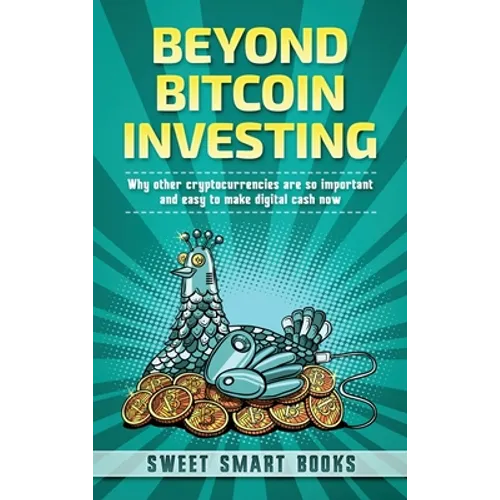 Beyond Bitcoin Investing: Why other cryptocurrencies are so important and easy to make digital cash now - Hardcover