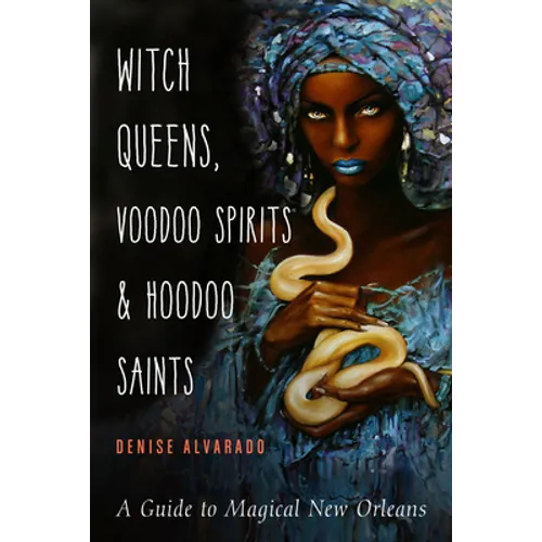 Witch Queens, Voodoo Spirits, and Hoodoo Saints: A Guide to Magical New Orleans - Paperback