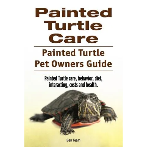 Painted Turtle Care. Painted Turtle Pet Owners Guide. Painted Turtle care, behavior, diet, interacting, costs and health. - Paperback
