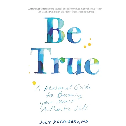 Be True: A Personal Guide to Becoming Your Most Authentic Self - Paperback