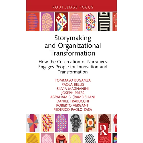Storymaking and Organizational Transformation: How the Co-Creation of Narratives Engages People for Innovation and Transformation - Hardcover