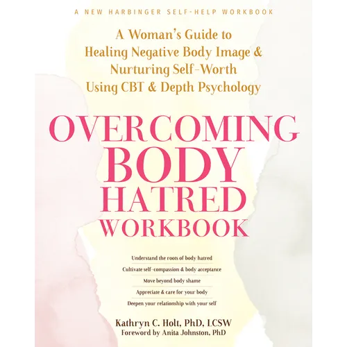 Overcoming Body Hatred Workbook: A Woman's Guide to Healing Negative Body Image and Nurturing Self-Worth Using CBT and Depth Psychology - Paperback