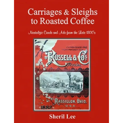 Carriages & Sleighs to Roasted Coffee - Nostalgic Cards and Ads from the Late 1800's - Paperback