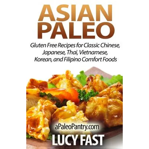 Asian Paleo: Gluten Free Recipes for Classic Chinese, Japanese, Thai, Vietnamese, Korean, and Filipino Comfort Foods - Paperback