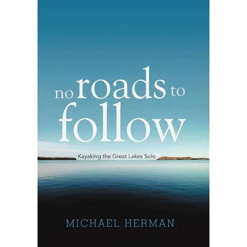 No Roads to Follow: Kayaking the Great Lakes Solo - Hardcover