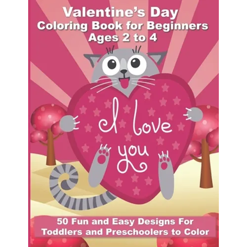 Valentine's Day Coloring Book for Beginners Ages 2 to 4: 50 Large and Easy Coloring Pages to Learn How to Color - 8.5" x 11" - Paperback