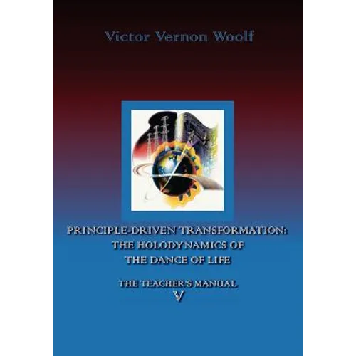 Principle-Driven Transformation: The Holodynamics of the Dance of Life: Manual V - Paperback