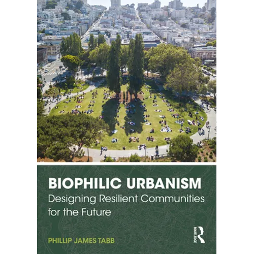 Biophilic Urbanism: Designing Resilient Communities for the Future - Paperback