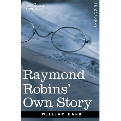 Raymond Robins' Own Story: The Untold Story of a Political Mystery - Paperback