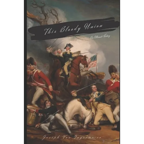This Bloody Union: An Alternate History of America - Paperback