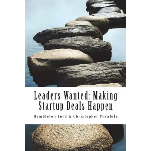 Leaders Wanted: Making Startup Deals Happen: Advanced Techniques in Deal Leadership and Due Diligence for Early Stage Investors - Paperback