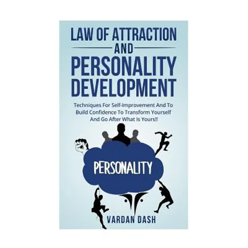 Law of attraction and Personality Development: Techniques For Self-Improvement And To Build Confidence To Transform Yourself And Go After What Is Your - Paperback