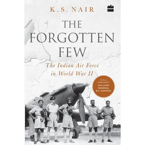 The Forgotten Few; The Indian Air Force's Contribution in the Second World War - Hardcover