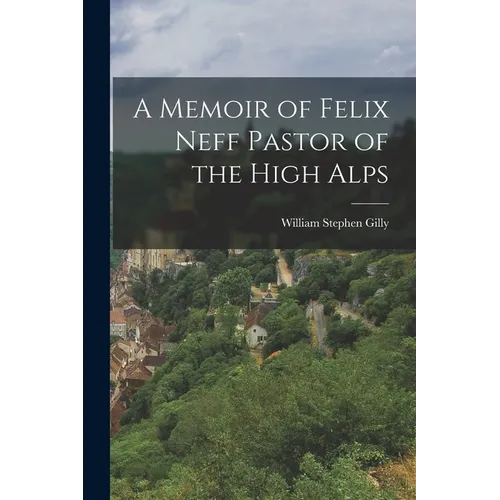 A Memoir of Felix Neff Pastor of the High Alps - Paperback