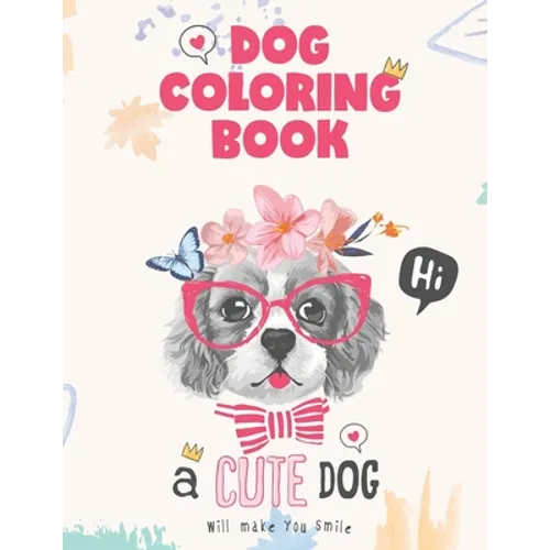 Dog coloring book, a cute Dog will make you smile: Dog Lover Gifts for Toddlers, Kids Ages 4-8, Girls Ages 8-12 or Adult Relaxation - Paperback