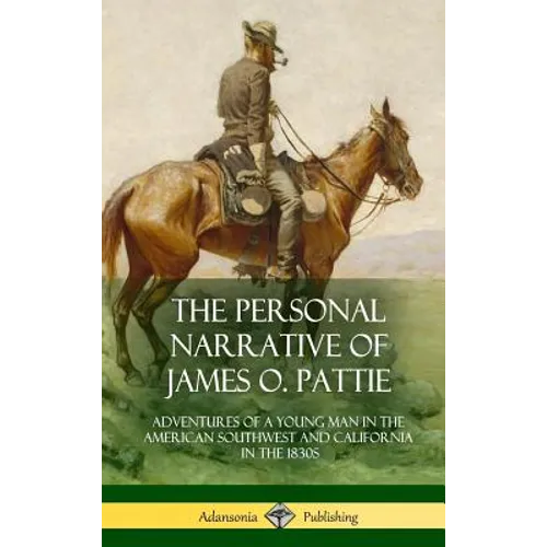 The Personal Narrative of James O. Pattie: Adventures of a Young Man in the American Southwest and California in the 1830s (Hardcover) - Hardcover