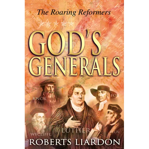 God's Generals: The Roaring Reformers (Spiritual Biographies from the Reformation, Including Martin Luther, John Calvin, John Wycliffe - Hardcover